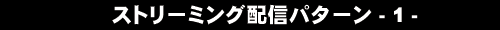 �X�g���[�~���O�z�M�p�^�[��1
